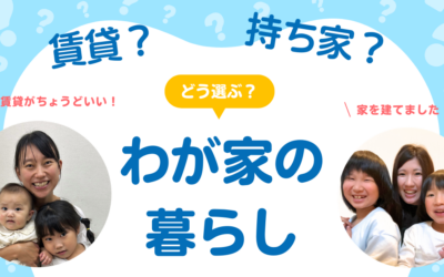 賃貸？持ち家？わが家はどっち？迷ったら読む！ママのリアルな声とプロのアドバイス♪