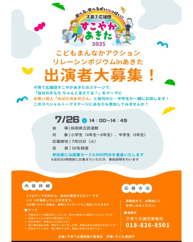 ☆子育て応援団すこやかあきた2025☆

＼こどもまんなかアクション／
【リレーシンポジウム in あきた】
で発表しよう！

ステージで話したい！
小学生・中学生の子ども達大募集❣❣

「自分のきもち、ちゃんと言えてる？」
をテーマに、おばたのお兄さんと一緒にお話しします。

リレーシンポジウムは、秋田県が主体となり『子どもや子育て世帯にやさしい社会づくり』を推進する取り組みが行われています。

トークショー
『みんなで話そう。ほんとのきもち』

5つのテーマの中から、事前アンケートのもと、自分の意見やエピソードを発表してもらいます。

・自分の意見が少数派だったらどうする？
・友達に自分の考えは話せる？
・自分の悩み、家族に相談できてる？
・習い事を始める時、自分の気持ちを言えてる？
・将来なりたいものや夢を聞かれたとき、素直な気持ちを言えてる？

お子さん自身の自由な表現でOK！
この貴重な機会に、子どものほんとの気持ちを聞いてみませんか？

お気軽にご参加ください♪

【詳細】
日時
7月26日(土)14:00〜14:45
※当日は13:00に集合していただき、事前説明を行います

場所
秋田県立武道館
(秋田市新屋町砂奴寄２−２)

対象
小学4〜6年生、中学1年生

応募締切
7月15日(火)

特典
参加の子ども達に図書カード2,000円分プレゼント

共催
こども家庭庁

▼詳しくはチェリッシュパークでもご紹介しています🍒
https://cherish-park-akita.com/2025/07/12/archives/2496

【申込み・お問い合わせ】
CHERISHにok‼️
チェリッシュLINE@トーク
または
07053264059
mail@cherish-akita.com

#小学生
#中学生
#リレーシンポジウム
#秋田県
#トークイベント
#子どもの気持ち
#素直な気持ち
#意見交換
#発表